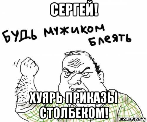 сергей! хуярь приказы столбеком!, Мем блять