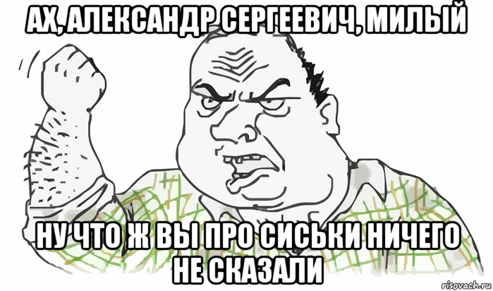 ах, александр сергеевич, милый ну что ж вы про сиськи ничего не сказали, Мем Будь мужиком