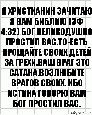 Я христианин зачитаю я вам библию (эф 4:32) бог великодушно простил вас.То-есть прощайте своих детей за грехи.Ваш враг это Сатана.Возлюбите врагов своих. Ибо истина говорю вам бог простил вас., Комикс  бумага