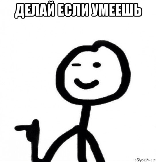 делай если умеешь 