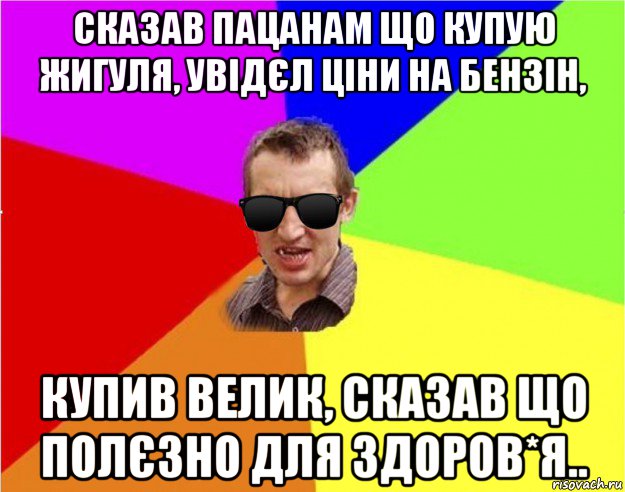 сказав пацанам що купую жигуля, увідєл ціни на бензін, купив велик, сказав що полєзно для здоров*я.., Мем Чьоткий двiж