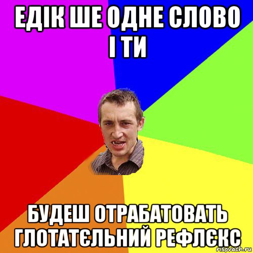 едік ше одне слово і ти будеш отрабатовать глотатєльний рефлєкс, Мем Чоткий паца