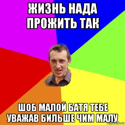 жизнь нада прожить так шоб малой батя тебе уважав бильше чим малу, Мем Чоткий паца