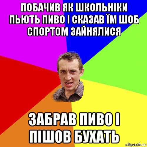 побачив як школьніки пьють пиво і сказав їм шоб спортом зайнялися забрав пиво і пішов бухать, Мем Чоткий паца