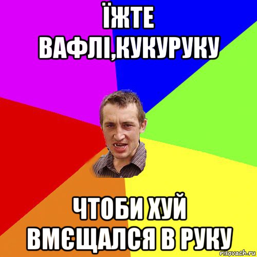 їжте вафлі,кукуруку чтоби хуй вмєщался в руку, Мем Чоткий паца