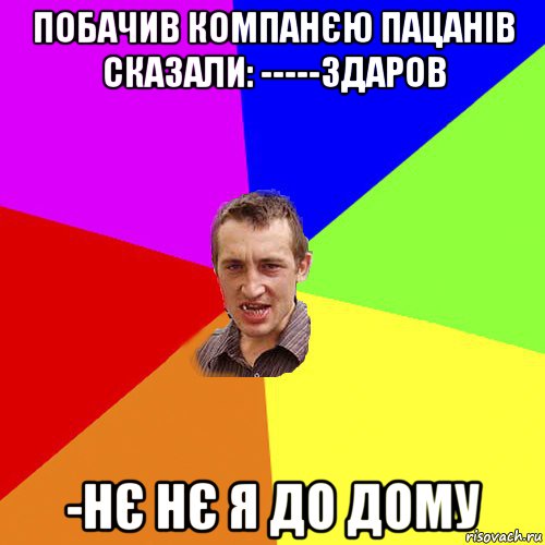 побачив компанєю пацанів сказали: -----здаров -нє нє я до дому, Мем Чоткий паца