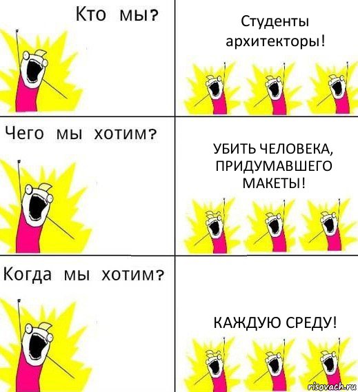 Студенты архитекторы! Убить человека, придумавшего макеты! Каждую среду!, Комикс Что мы хотим