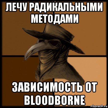 лечу радикальными методами зависимость от bloodborne, Мем  Чума