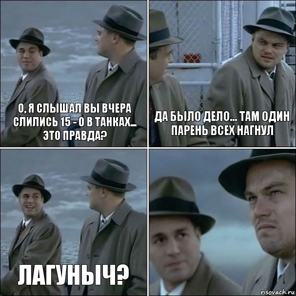 О, я слышал вы вчера слились 15 - 0 в танках... это правда? Да было дело... Там один парень всех нагнул Лагуныч? , Комикс дикаприо 4