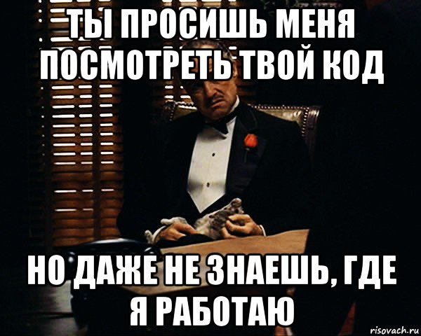 ты просишь меня посмотреть твой код но даже не знаешь, где я работаю, Мем Дон Вито Корлеоне