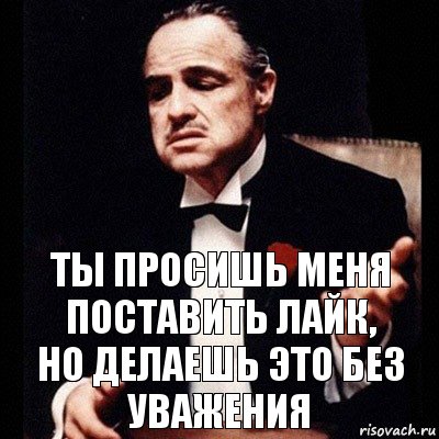 ты просишь меня поставить лайк,
но делаешь это без уважения, Комикс Дон Вито Корлеоне 1