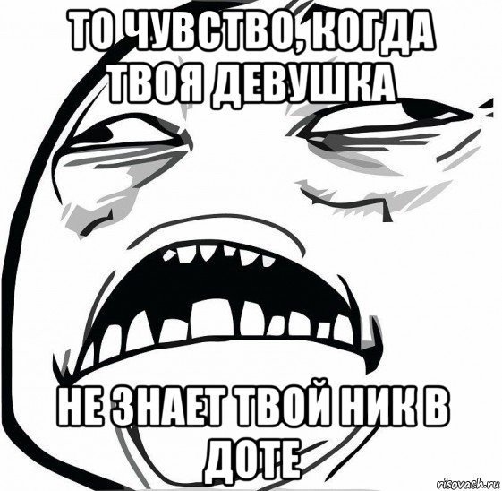 то чувство, когда твоя девушка не знает твой ник в доте, Мем  Это неловкое чувство