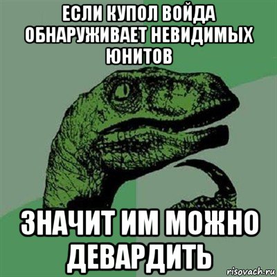 если купол войда обнаруживает невидимых юнитов значит им можно девардить, Мем Филосораптор