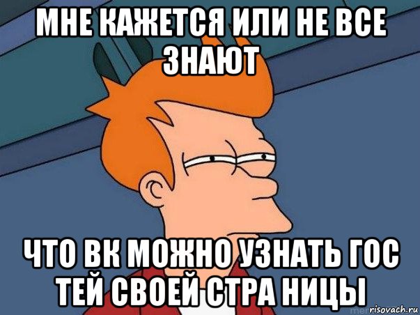 мне кажется или не все знают что вк можно узнать гос тей своей стра ницы, Мем  Фрай (мне кажется или)