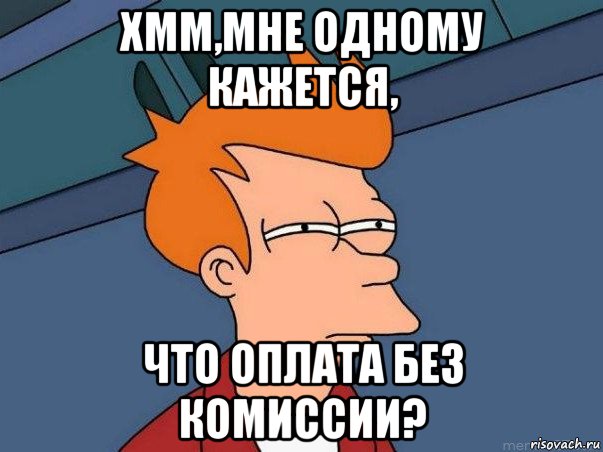 хмм,мне одному кажется, что оплата без комиссии?, Мем  Фрай (мне кажется или)