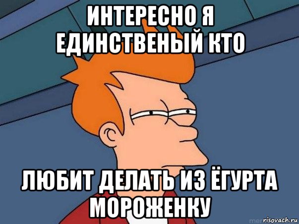 интересно я единственый кто любит делать из ёгурта мороженку, Мем  Фрай (мне кажется или)