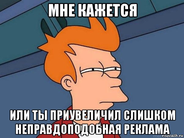 мне кажется или ты приувеличил слишком неправдоподобная реклама, Мем  Фрай (мне кажется или)