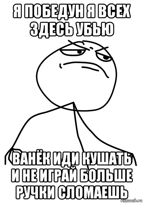 я победун я всех здесь убью ванёк иди кушать и не играй больше ручки сломаешь, Мем fuck yea