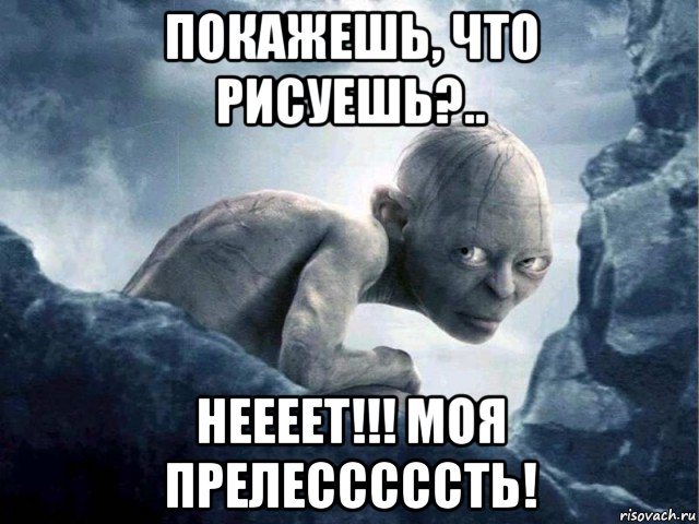 покажешь, что рисуешь?.. неееет!!! моя прелесссссть!, Мем   Голлум