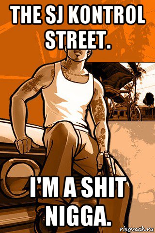 the sj kontrol street. i'm a shit nigga., Мем GTA