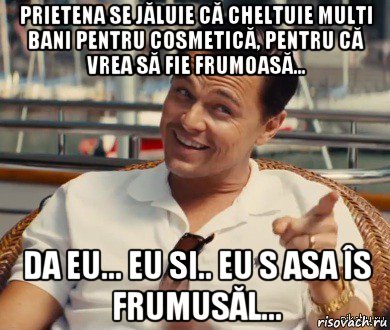 prietena se jăluie că cheltuie multi bani pentru cosmetică, pentru că vrea să fie frumoasă... da eu... eu si.. eu s asa îs frumusăl..., Мем Хитрый Гэтсби