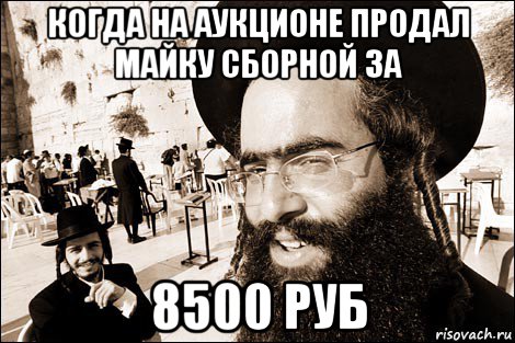 когда на аукционе продал майку сборной за 8500 руб, Мем Хитрый еврей