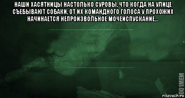 наши хасятницы настолько суровы, что когда на улице съебывают собаки, от их командного голоса у прохожих начинается непроизвольное мочеиспускание... , Мем Игра слов 2