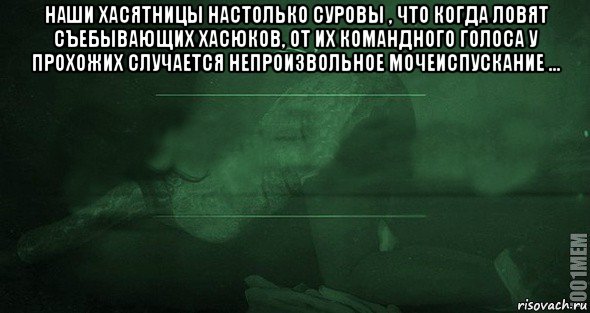 наши хасятницы настолько суровы , что когда ловят съебывающих хасюков, от их командного голоса у прохожих случается непроизвольное мочеиспускание ... , Мем Игра слов 2