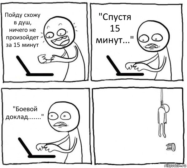 Пойду схожу в душ, ничего не произойдет за 15 минут "Спустя 15 минут..." "Боевой доклад......." , Комикс интернет убивает