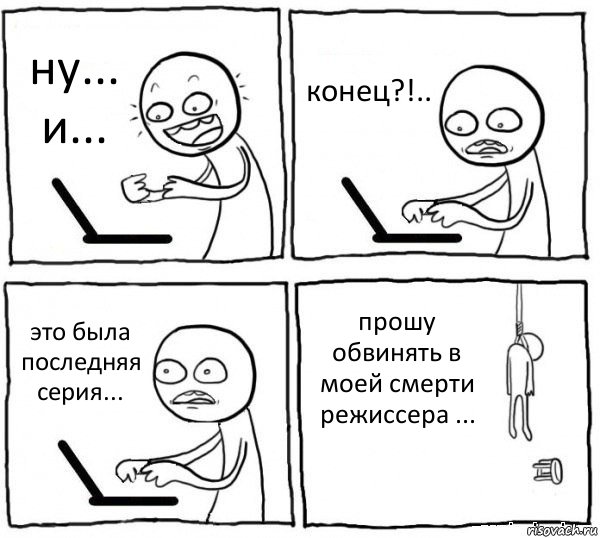 ну... и... конец?!.. это была последняя серия... прошу обвинять в моей смерти режиссера ..., Комикс интернет убивает