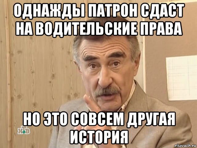 однажды патрон сдаст на водительские права но это совсем другая история, Мем Каневский (Но это уже совсем другая история)