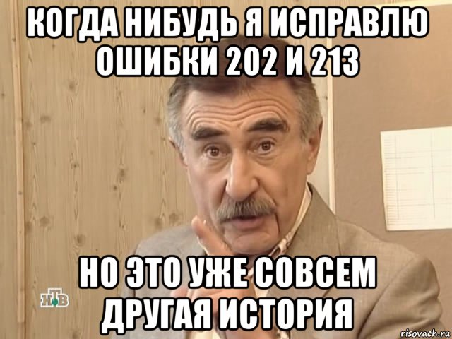 когда нибудь я исправлю ошибки 202 и 213 но это уже совсем другая история, Мем Каневский (Но это уже совсем другая история)