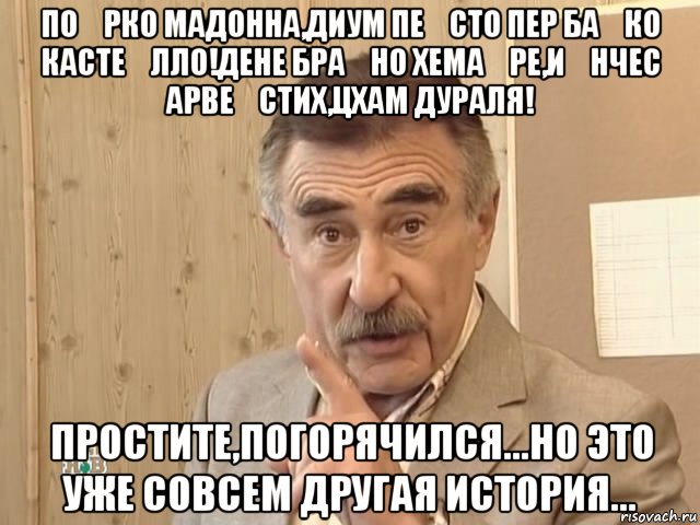 по́рко мадонна,диум пе́сто пер ба́ко касте́лло!дене бра́но хема́ре,и́нчес арве́стих,цхам дураля! простите,погорячился...но это уже совсем другая история..., Мем Каневский (Но это уже совсем другая история)