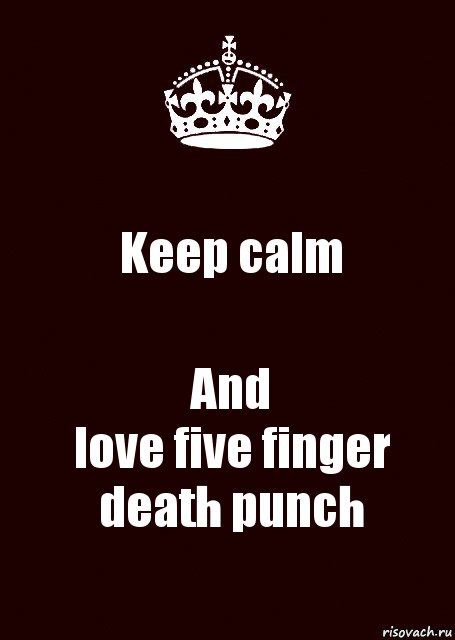 Keep calm And
love five finger death punch