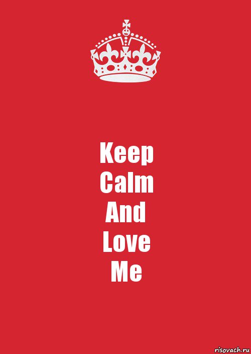 Keep
Calm
And
Love
Me