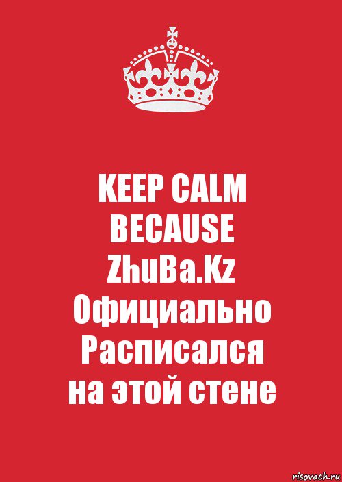 KEEP CALM
BECAUSE
ZhuBa.Kz
Официально Расписался
на этой стене, Комикс Keep Calm 3