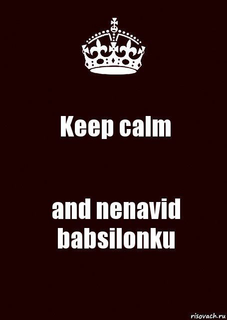 Keep calm and nenavid babsilonku