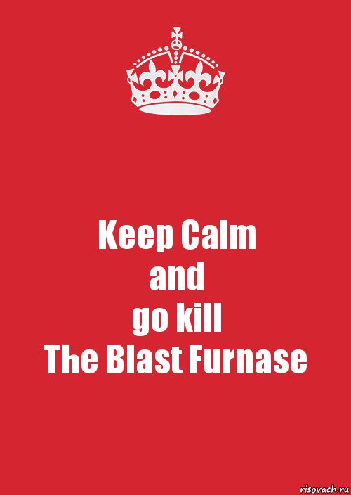 Keep Calm
and
go kill
The Blast Furnase, Комикс Keep Calm 3