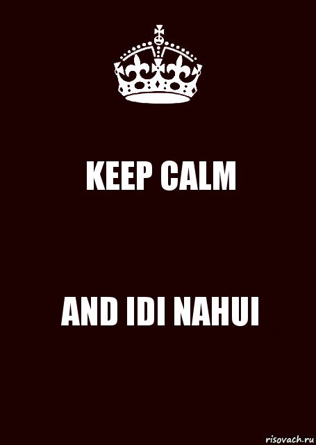 KEEP CALM AND IDI NAHUI