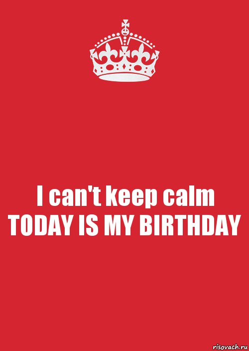 I can't keep calm TODAY IS MY BIRTHDAY, Комикс Keep Calm 3