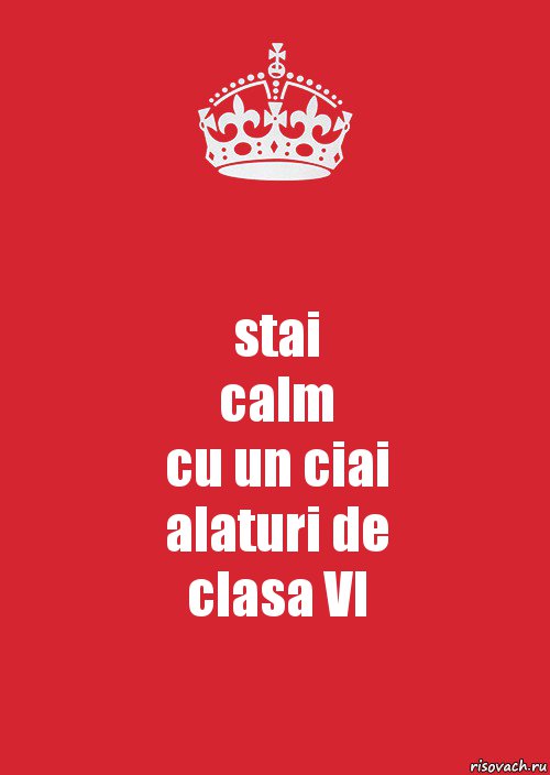 stai
calm
cu un ciai
alaturi de
clasa VI, Комикс Keep Calm 3