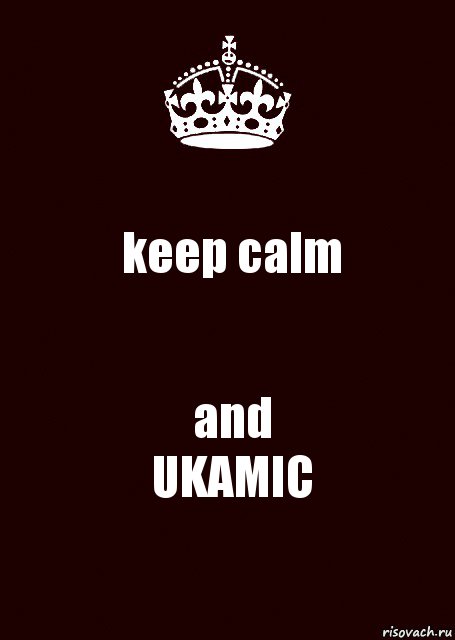 keep calm and
UKAMIC