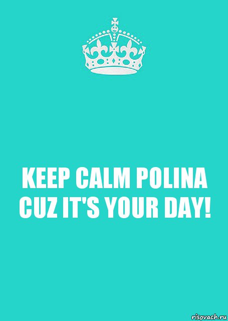 KEEP CALM POLINA CUZ IT'S YOUR DAY!, Комикс  Keep Calm 2