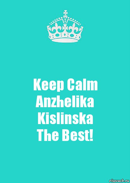 Keep Calm
Anzhelika Kislinska
The Best!