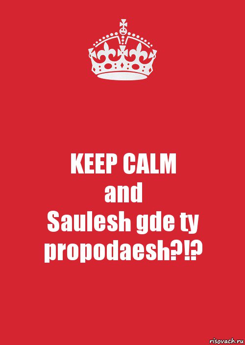 KEEP CALM
and
Saulesh gde ty propodaesh?!?, Комикс Keep Calm 3