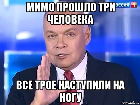 мимо прошло три человека все трое наступили на ногу, Мем Киселёв 2014