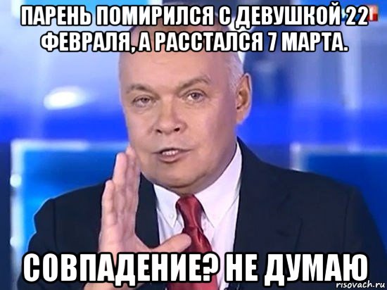 парень помирился с девушкой 22 февраля, а расстался 7 марта. совпадение? не думаю, Мем Киселёв 2014