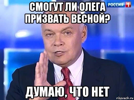 смогут ли олега призвать весной? думаю, что нет, Мем Киселёв 2014