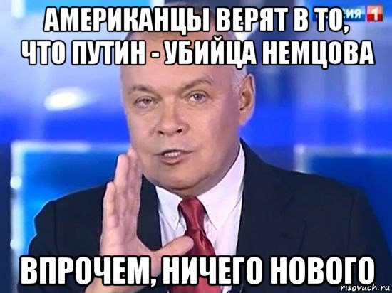 американцы верят в то, что путин - убийца немцова впрочем, ничего нового, Мем Киселёв 2014