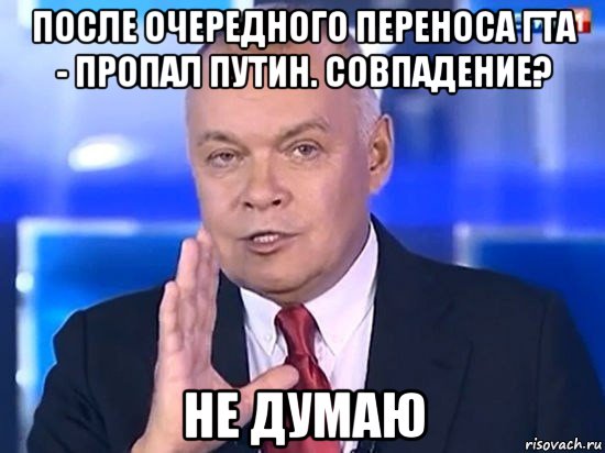 после очередного переноса гта - пропал путин. совпадение? не думаю, Мем Киселёв 2014